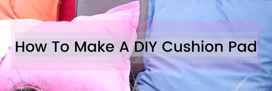 How To Make A DIY Cushion Pad